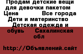 Продам детские вещи для девочки пакетом › Цена ­ 1 000 - Все города Дети и материнство » Детская одежда и обувь   . Сахалинская обл.